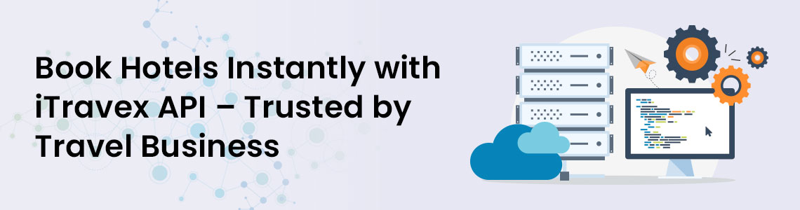 iTravex API Integration – Connect Your Travel Business to Global Hotel Inventory